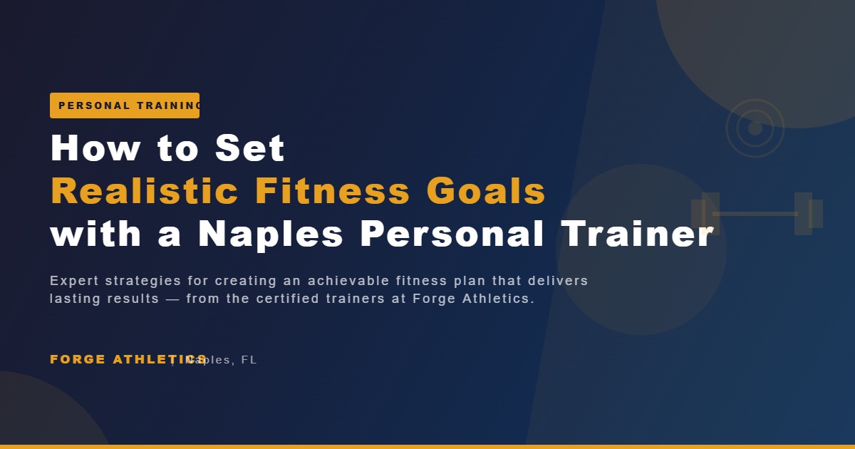 How to set realistic fitness goals with a personal trainer in Naples FL - Forge Athletics