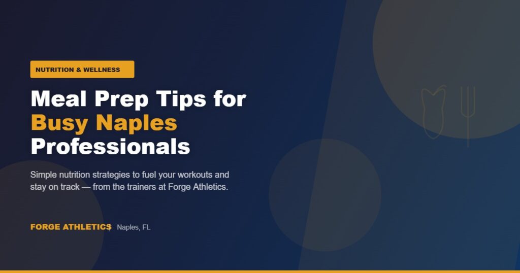 Meal prep nutrition tips for busy professionals in Naples FL by Forge Athletics